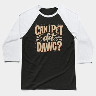 Can I Pet Dat Dawg? Dogs Baseball T-Shirt